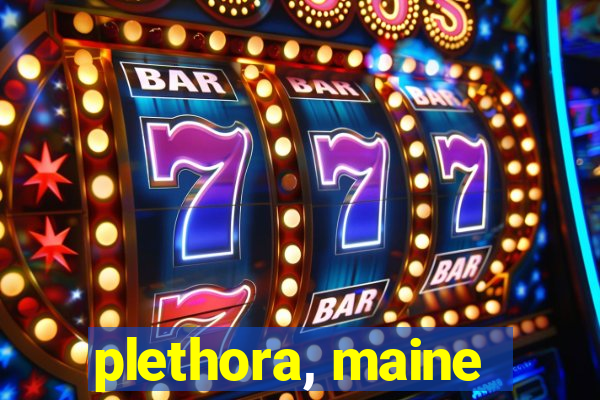 plethora, maine